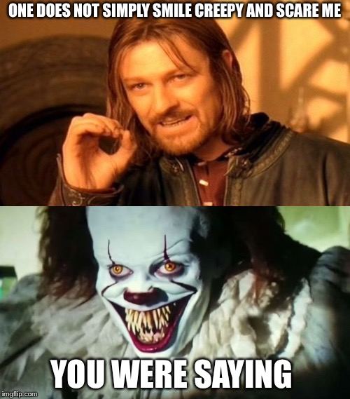 ONE DOES NOT SIMPLY SMILE CREEPY AND SCARE ME; YOU WERE SAYING | image tagged in memes,one does not simply,pennywise | made w/ Imgflip meme maker