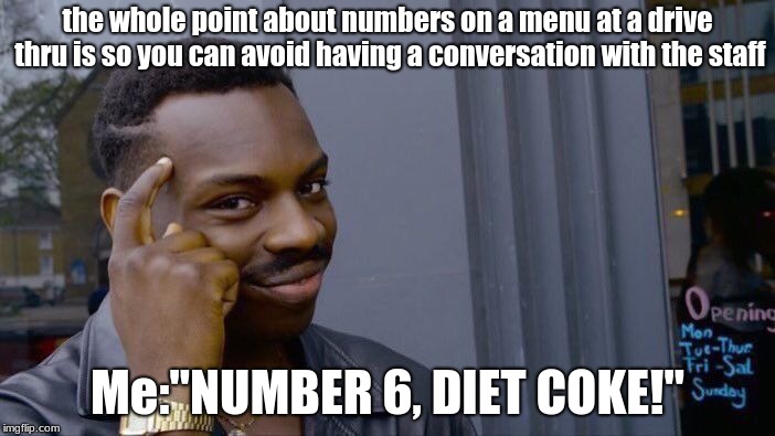 Roll Safe Think About It | the whole point about numbers on a menu at a drive thru is so you can avoid having a conversation with the staff; Me:"NUMBER 6, DIET COKE!" | image tagged in memes,roll safe think about it | made w/ Imgflip meme maker