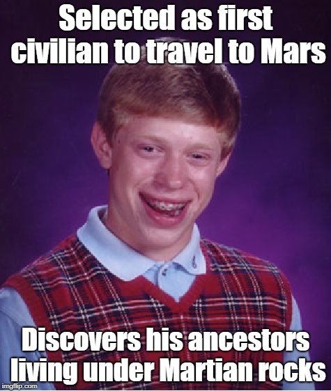 Bad Luck Brian | Selected as first civilian to travel to Mars; Discovers his ancestors living under Martian rocks | image tagged in memes,bad luck brian | made w/ Imgflip meme maker