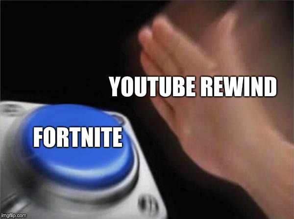 Blank Nut Button Meme | YOUTUBE REWIND; FORTNITE | image tagged in memes,blank nut button | made w/ Imgflip meme maker