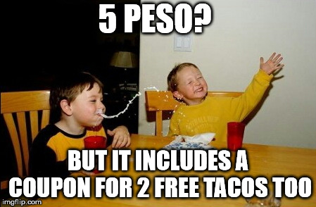 Yo Mamas So Fat Meme | 5 PESO? BUT IT INCLUDES A COUPON FOR 2 FREE TACOS TOO | image tagged in memes,yo mamas so fat | made w/ Imgflip meme maker