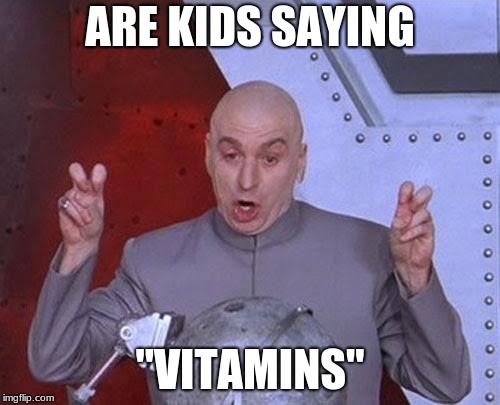 Dr Evil Laser | ARE KIDS SAYING; "VITAMINS" | image tagged in memes,dr evil laser | made w/ Imgflip meme maker