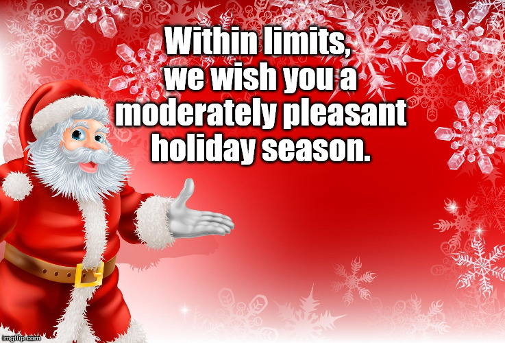 Christmas Santa blank  | Within limits, we wish you a moderately pleasant holiday season. | image tagged in christmas santa blank | made w/ Imgflip meme maker