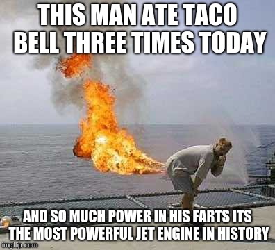 Darti Boy | THIS MAN ATE TACO BELL THREE TIMES TODAY; AND SO MUCH POWER IN HIS FARTS ITS THE MOST POWERFUL JET ENGINE IN HISTORY | image tagged in memes,darti boy | made w/ Imgflip meme maker
