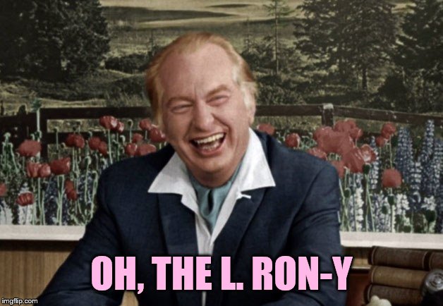 L. Ron Hubbard 002 | OH, THE L. RON-Y | image tagged in l ron hubbard 002 | made w/ Imgflip meme maker