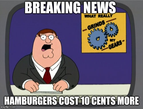 when you bring the exact amount and it costs 10 cents more | BREAKING NEWS; HAMBURGERS COST 10 CENTS MORE | image tagged in memes,peter griffin news | made w/ Imgflip meme maker