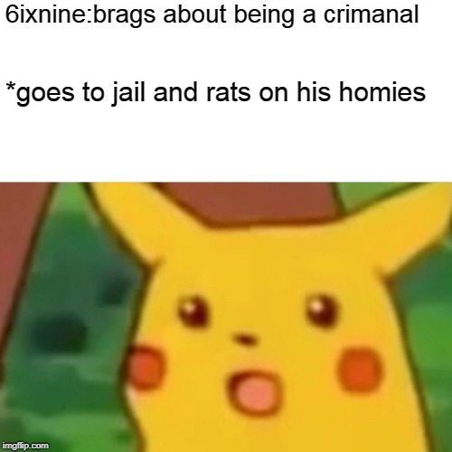 Surprised Pikachu | 6ixnine:brags about being a crimanal; *goes to jail and rats on his homies | image tagged in memes,surprised pikachu | made w/ Imgflip meme maker