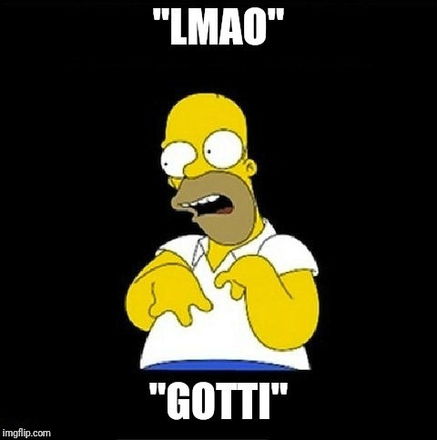 Homer Simpson Retarded | "LMAO"; "GOTTI" | image tagged in homer simpson retarded | made w/ Imgflip meme maker