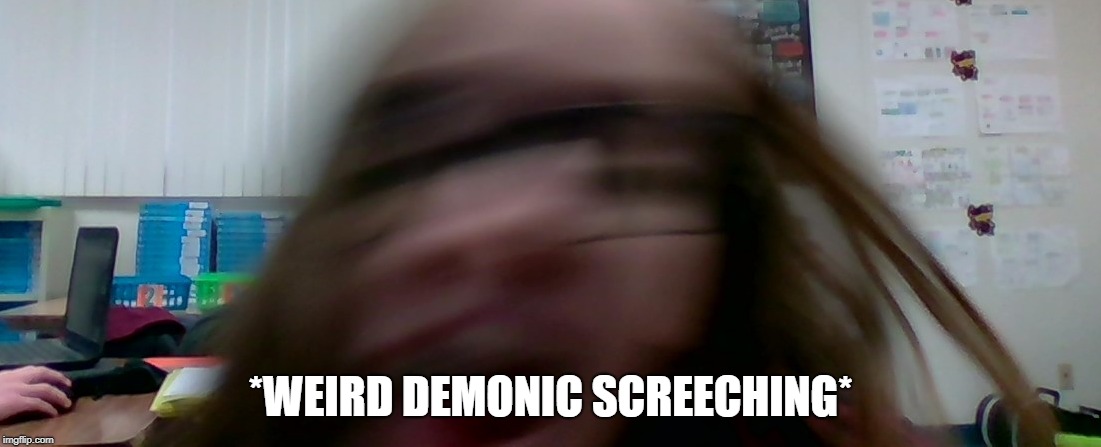Repost and modify this |  *WEIRD DEMONIC SCREECHING* | image tagged in memes | made w/ Imgflip meme maker