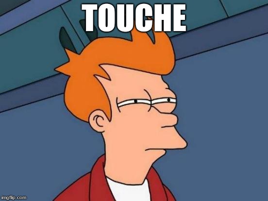Futurama Fry Meme | TOUCHE | image tagged in memes,futurama fry | made w/ Imgflip meme maker