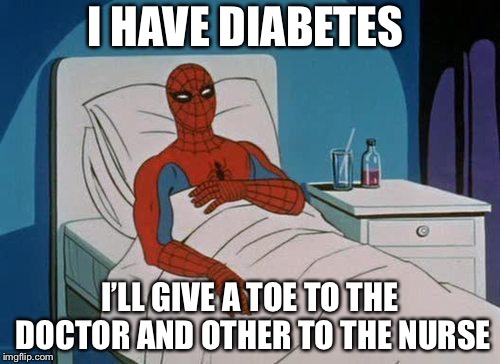 Spiderman Hospital Meme | I HAVE DIABETES; I’LL GIVE A TOE TO THE DOCTOR AND OTHER TO THE NURSE | image tagged in memes,spiderman hospital,spiderman | made w/ Imgflip meme maker