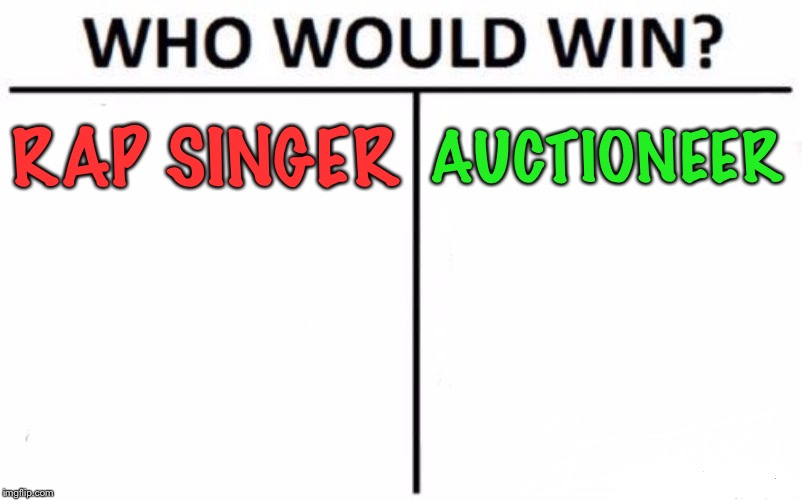 Auctioneers are proof that white guys can rap if they try hard enough | RAP SINGER; AUCTIONEER | image tagged in memes,who would win,rap | made w/ Imgflip meme maker
