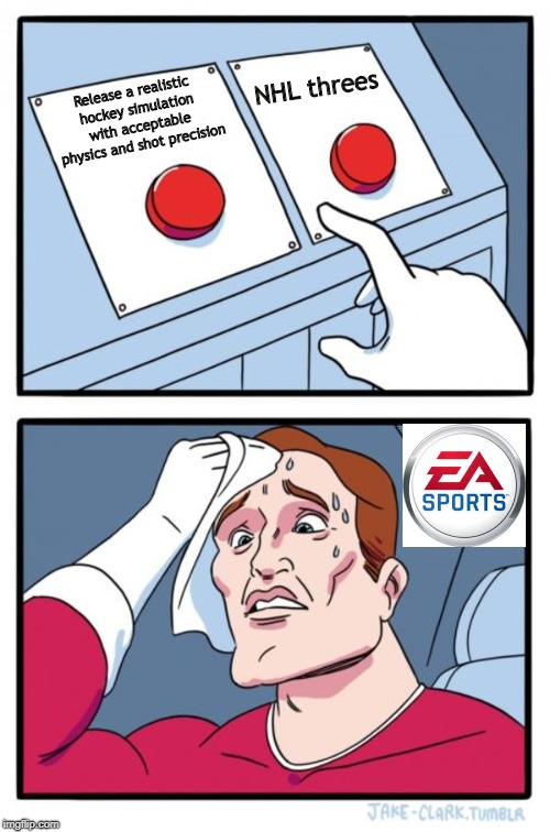 Two Buttons | NHL threes; Release a realistic hockey simulation with acceptable physics and shot precision | image tagged in memes,two buttons | made w/ Imgflip meme maker