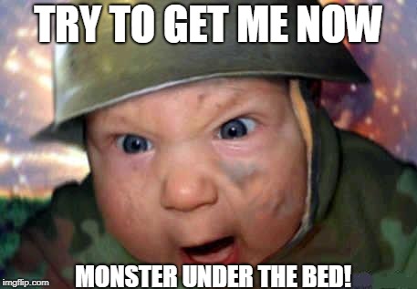 soldier baby | TRY TO GET ME NOW; MONSTER UNDER THE BED! | image tagged in soldier baby | made w/ Imgflip meme maker