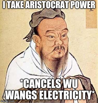 Confucius says | I TAKE ARISTOCRAT POWER; *CANCELS WU WANGS ELECTRICITY* | image tagged in confucius says | made w/ Imgflip meme maker