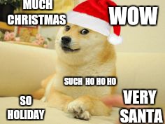 Christmas Doge | MUCH CHRISTMAS; WOW; SUCH  HO HO HO; VERY SANTA; SO HOLIDAY | image tagged in christmas doge | made w/ Imgflip meme maker