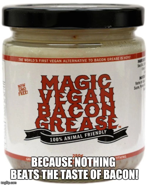 BECAUSE NOTHING BEATS THE TASTE OF BACON! | made w/ Imgflip meme maker