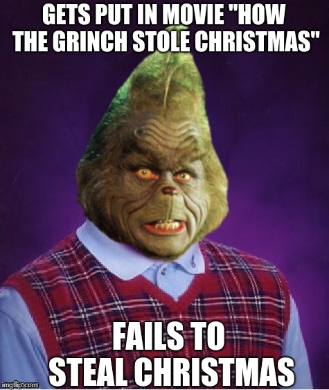 Bad Luck Bad Banana (How the Grinch Stole Christmas Week, a 44colt event) | GETS PUT IN MOVIE "HOW THE GRINCH STOLE CHRISTMAS"; FAILS TO STEAL CHRISTMAS | image tagged in bad luck grinch,how the grinch stole christmas week | made w/ Imgflip meme maker