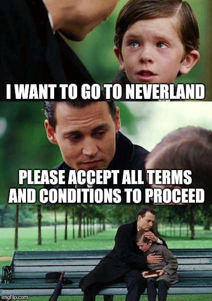 Finding Neverland | I WANT TO GO TO NEVERLAND; PLEASE ACCEPT ALL TERMS AND CONDITIONS TO PROCEED | image tagged in memes,finding neverland | made w/ Imgflip meme maker
