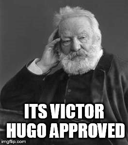 ITS VICTOR HUGO APPROVED | made w/ Imgflip meme maker
