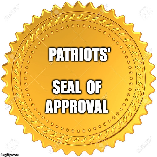 PatriotsApprove | PATRIOTS'  SEAL  OF; APPROVAL | image tagged in seal of approval - | made w/ Imgflip meme maker