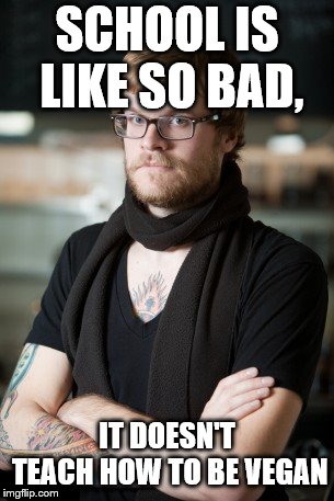 Hipster Barista Meme | SCHOOL IS LIKE SO BAD, IT DOESN'T TEACH HOW TO BE VEGAN | image tagged in memes,hipster barista | made w/ Imgflip meme maker