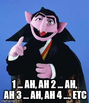 The Count | 1 ... AH, AH 2 ... AH, AH 3 ... AH, AH 4 .... ETC | image tagged in the count | made w/ Imgflip meme maker