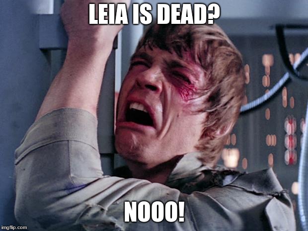 luke nooooo | LEIA IS DEAD? NOOO! | image tagged in luke nooooo | made w/ Imgflip meme maker