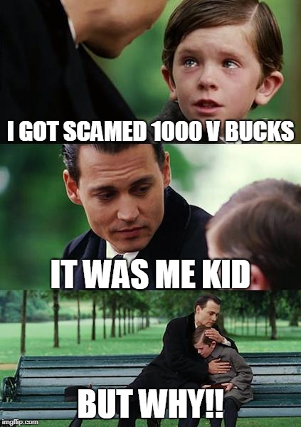 Finding Neverland | I GOT SCAMED 1000 V BUCKS; IT WAS ME KID; BUT WHY!! | image tagged in memes,finding neverland | made w/ Imgflip meme maker