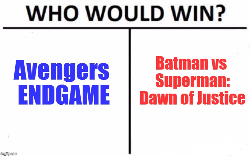 I think it's close! How about you? | Avengers ENDGAME; Batman vs Superman: Dawn of Justice | image tagged in memes,who would win | made w/ Imgflip meme maker