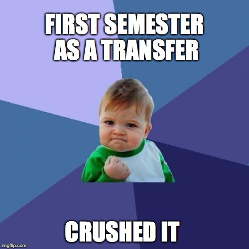 Success Kid | FIRST SEMESTER AS A TRANSFER; CRUSHED IT | image tagged in memes,success kid | made w/ Imgflip meme maker