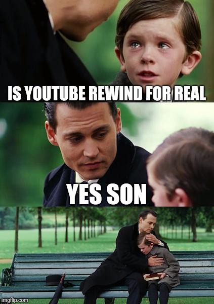 Finding Neverland | IS YOUTUBE REWIND FOR REAL; YES SON | image tagged in memes,finding neverland | made w/ Imgflip meme maker