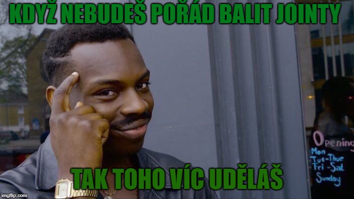 Roll Safe Think About It Meme | KDYŽ NEBUDEŠ POŘÁD BALIT JOINTY; TAK TOHO VÍC UDĚLÁŠ | image tagged in memes,roll safe think about it | made w/ Imgflip meme maker