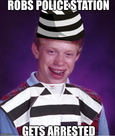 Good job. Im proud | ROBS POLICE STATION; GETS ARRESTED | image tagged in prison,police,lol,bad luck brian | made w/ Imgflip meme maker