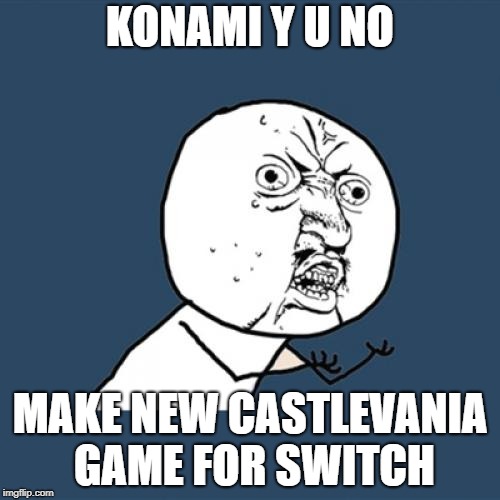 Y U No Meme | KONAMI Y U NO; MAKE NEW CASTLEVANIA GAME FOR SWITCH | image tagged in memes,y u no | made w/ Imgflip meme maker
