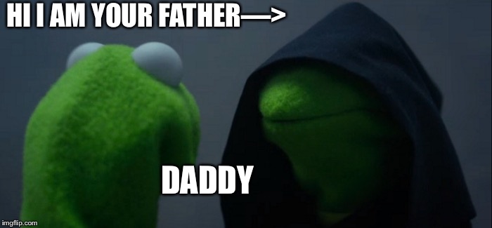 Evil Kermit | HI I AM YOUR FATHER—>; DADDY | image tagged in memes,evil kermit | made w/ Imgflip meme maker