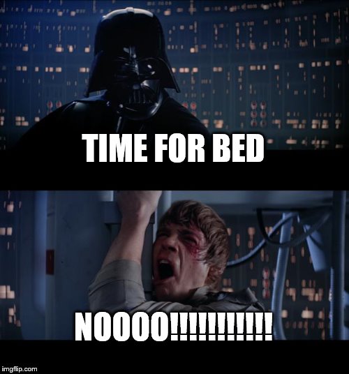 Star Wars No Meme | TIME FOR BED; NOOOO!!!!!!!!!!! | image tagged in memes,star wars no | made w/ Imgflip meme maker