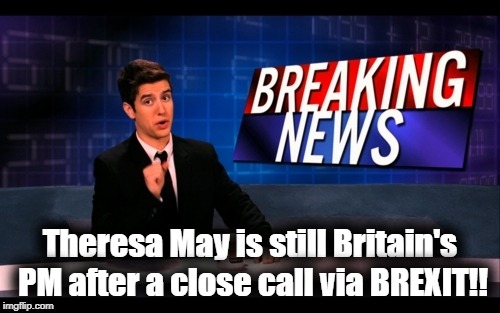 I wonder how many people are disappointed | Theresa May is still Britain's PM after a close call via BREXIT!! | image tagged in breaking news man | made w/ Imgflip meme maker