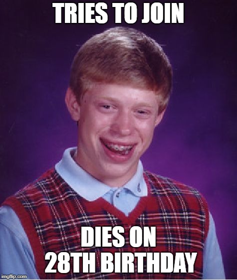 Bad Luck Brian Meme | TRIES TO JOIN DIES ON 28TH BIRTHDAY | image tagged in memes,bad luck brian | made w/ Imgflip meme maker