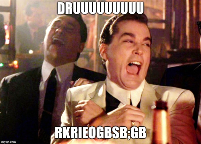 Good Fellas Hilarious Meme | DRUUUUUUUUU; RKRIEOGBSB;GB | image tagged in memes,good fellas hilarious | made w/ Imgflip meme maker