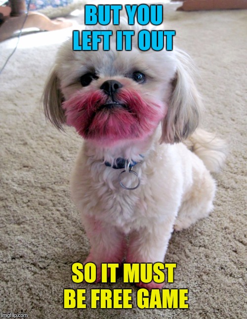 shih tzu lipstick | BUT YOU LEFT IT OUT SO IT MUST BE FREE GAME | image tagged in shih tzu lipstick | made w/ Imgflip meme maker