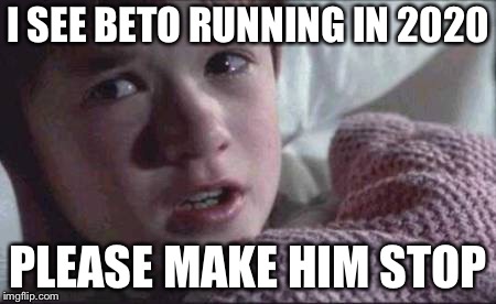 I See Dead People | I SEE BETO RUNNING IN 2020; PLEASE MAKE HIM STOP | image tagged in memes,i see dead people | made w/ Imgflip meme maker