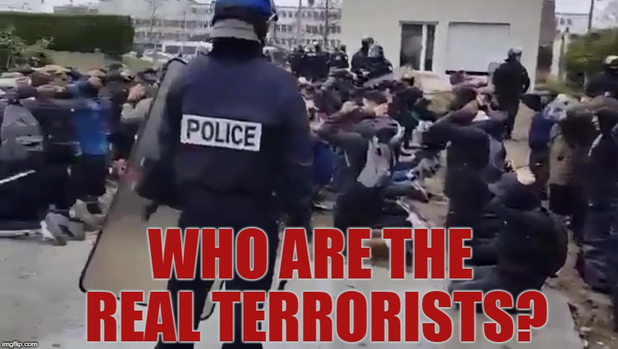Who are the Real Terrorists? | WHO ARE THE REAL TERRORISTS? | image tagged in french police,war on terror,terrorists,students | made w/ Imgflip meme maker