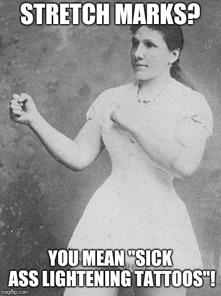 overly manly woman | STRETCH MARKS? YOU MEAN "SICK ASS LIGHTENING TATTOOS"! | image tagged in overly manly woman,funny,funny meme | made w/ Imgflip meme maker