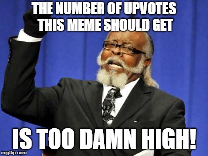 Too Damn High Meme | THE NUMBER OF UPVOTES THIS MEME SHOULD GET IS TOO DAMN HIGH! | image tagged in memes,too damn high | made w/ Imgflip meme maker