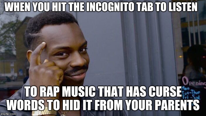 Roll Safe Think About It Meme | WHEN YOU HIT THE INCOGNITO TAB TO LISTEN; TO RAP MUSIC THAT HAS CURSE WORDS TO HID IT FROM YOUR PARENTS | image tagged in memes,roll safe think about it | made w/ Imgflip meme maker