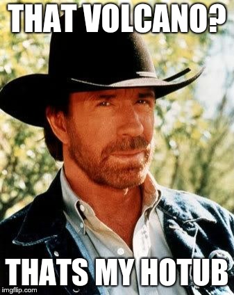 Chuck Norris | THAT VOLCANO? THATS MY HOTUB | image tagged in memes,chuck norris,funny,volcano,hot tub,thats my hottub | made w/ Imgflip meme maker