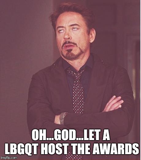Face You Make Robert Downey Jr Meme | OH...GOD...LET A LBGQT HOST THE AWARDS | image tagged in memes,face you make robert downey jr | made w/ Imgflip meme maker