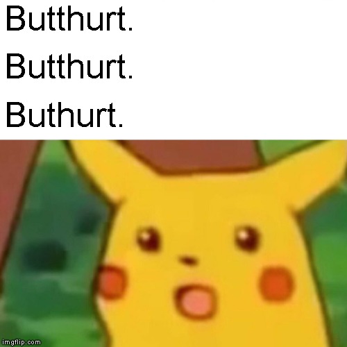 Surprised Pikachu Meme | Butthurt. Butthurt. Buthurt. | image tagged in memes,surprised pikachu | made w/ Imgflip meme maker