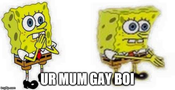 Spongebob *Inhale* Boi | UR MUM GAY BOI | image tagged in spongebob inhale boi | made w/ Imgflip meme maker